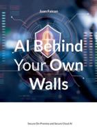AI Behind Your Own Walls: Secure On-Premise and Secure Cloud AI 3819236961 Book Cover