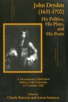 John Dryden, 1631-1700: His Politics, His Plays, and His Poets : A Tercentenary Celebration Held at Yale University 6-7 October, 2000 0874138426 Book Cover
