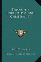 Theosophy, Spiritualism, And Christianity 1425316352 Book Cover
