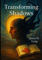 Transforming Shadows: Practical Experiments to Overcome Negative Thoughts, Emotional Pain, and Anxiety: Self-Experimentation Guide to Mastering Resilience, Reducing Suffering, and Reclaiming Emotion B0FNMMRPYG Book Cover