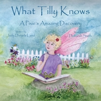 What Tilly Knows : A Pixie's Amazing Discovery 0999850792 Book Cover