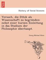 Versuch, die Ethik als Wissenschaft zu begründen: nebst einer kurzen Einleitung in das Studium der Philosophie überhaupt. 1241776768 Book Cover