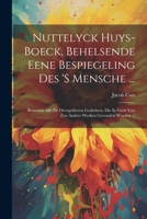 Nuttelyck Huys-boeck, Behelsende Eene Bespiegeling Des 's Mensche ...: Benevens Alle De Overgebleven Gedichten, Die In Geen Van Zyn Andere Werken Gevonden Worden ... 1021822515 Book Cover