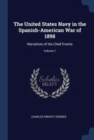 The United States Navy in the Spanish-American War of 1898: Narratives of the Chief Events, Volume 1 1296961885 Book Cover