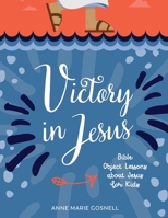 Victory in Jesus : Bible Object Lessons about Jesus for Kids 0998196878 Book Cover