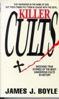 Killer Cults: Shocking True Stories of the Most Dangerous Cults In History 0312952856 Book Cover