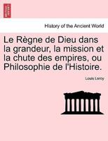 Le Règne de Dieu dans la grandeur, la mission et la chute des empires, ou Philosophie de l'Histoire. 1241437599 Book Cover