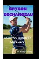 Bryson DeChambeau: A Maverick Journey To Major Glory B0CQ1HKVCP Book Cover