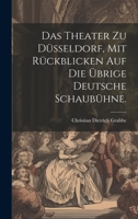 Das Theater Zu D�sseldorf, Mit R�ckblicken Auf Die �brige Deutsche Schaub�hne. 1022065653 Book Cover