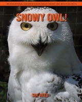 Snowy Owl! An Educational Children's Book about Snowy Owl with Fun Facts B08YNRWGZ1 Book Cover