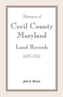 Abstracts of Cecil County, Maryland Land Records 1673-1751 1585494844 Book Cover