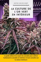 La culture de l'or vert en intérieur: Le guide ultime d'un expert du cannabis pour cultiver facilement le cannabis en intérieur et tout connaître sur sa culture B08P1H4B4C Book Cover