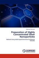 Preparation of Highly Concentrated Silver Nanoparticles: Method Using Solid-Liquid Extraction by Reverse Micelles 3659283975 Book Cover