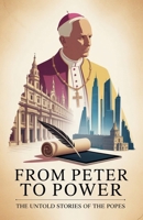 From Peter To Power - The Untold Stories of the Popes B0FB15GXSP Book Cover