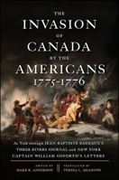 The Invasion of Canada by the Americans, 1775-1776: As Told Through Jean-Baptiste Badeaux's Three Rivers Journal and New York Captain William Goforth's Letters 143846004X Book Cover