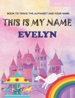 This is my name Evelyn : book to trace the alphabet and your name : age 4-6 B096TRTPH3 Book Cover