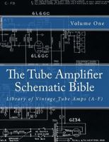 The Tube Amplifier Schematic Bible Volume 1: Library of Vintage Tube Amps (A-F) 1500447366 Book Cover