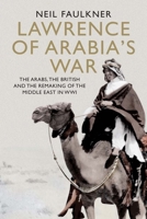 Lawrence of Arabia's War: The Arabs, the British and the Remaking of the Middle East in Wwi 030022639X Book Cover