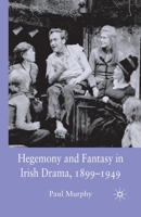 Hegemony and Fantasy in Irish Drama, 18991949 1349358584 Book Cover