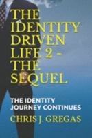 The Identity Driven Life 2 - the Sequel : The Identity Journey Continues 1520645805 Book Cover