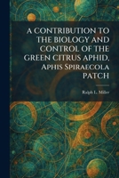 A CONTRIBUTION TO THE BIOLOGY AND CONTROL OF THE GREEN CITRUS APHID, Aphis Spiraecola PATCH 1025574850 Book Cover