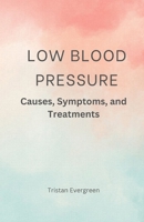Low Blood Pressure: Causes, Symptoms, and Treatments B0DKX7Y7G2 Book Cover
