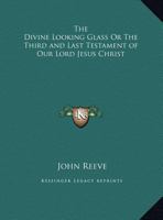The Divine Looking Glass Or The Third and Last Testament of Our Lord Jesus Christ 0766169030 Book Cover