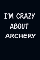 I'am CRAZY ABOUT ARCHERY : For Those Who Have Vision A Journal With 120 Lined Pages To Remind You Of Your Real Dream 167932392X Book Cover