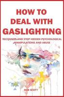 How to Deal with Gaslighting: Recognize and Stop Hidden Psychological Manipulations and Abuse 1082766909 Book Cover