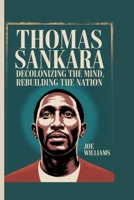 Thomas Sankara: Decolonizing the Mind, Rebuilding the Nation B0F9V691G8 Book Cover
