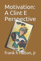 Motivation: A Clint E Perspective 1676285008 Book Cover