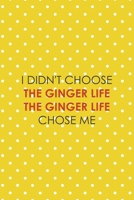 I Didn't Choose The Ginger Life The Ginger Life Chose Me: Notebook Journal Composition Blank Lined Diary Notepad 120 Pages Paperback Yellow And White Points Ginger 1712348361 Book Cover