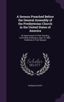 A Sermon Preached Before the General Assembly of the Presbyterian Church in the United States of America: By Appointment of Their Standing Committee of Missions, May 19, 1806 1275718981 Book Cover