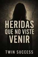 Heridas que No Viste Venir: El trauma invisible que marcó tu vida, y cómo romper el ciclo que te sigue atrapando (Spanish Edition) B0F9PZBVX7 Book Cover