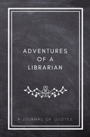 Adventures of A Librarian: A Journal of Quotes: Prompted Quote Journal (5.25inx8in) Librarian Gift for Men or Women, Librarian Appreciation Gifts, New ... Best Librarian Gift, QUOTE BOOK FOR LIBRARIAN 1720786135 Book Cover