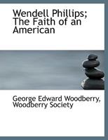 Wendell Phillips the Faith of an American 0548466408 Book Cover