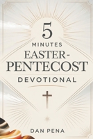 5 MINUTES EASTER-PENTECOST DEVOTIONAL: A Quick Daily Journey to Renew Your Spirit, Strengthen Hope, and Embrace God's Presence B0F3D1D2MJ Book Cover