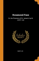 Rosamond Fane: Or, the Prisoners of St. James's, by M. and C. Lee 1021695025 Book Cover