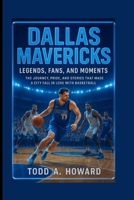 Dallas Mavericks: Legends, Fans, And Moments: The Journey, Pride, And Stories That Made A City Fall In Love With Basketball B0FSQX9B8S Book Cover