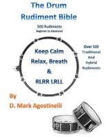 The Drum Rudiment Bible: 500 Rudiments Beginner to Advanced 1537203940 Book Cover