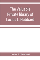 The Valuable Private Library of Lucius L. Hubbard, of Houghton, Michigan, Consisting Almost Wholly of Rare Books and Pamphlets Relating to American History 9353929210 Book Cover