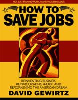How To Save Jobs: Reinventing Business, Reinvigorating Work, And Reawakening The American Dream 0945266014 Book Cover