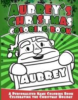 Aubrey's Christmas Coloring Book: A Personalized Name Coloring Book Celebrating the Christmas Holiday 1540363945 Book Cover