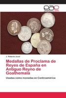 Medallas de Proclama de Reyes de España en Antiguo Reyno de Goathemala 365906064X Book Cover