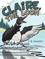 Claire, the Loon 1467037176 Book Cover