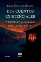 Dos cuentos existenciales: Tertulia en Valparaíso. Inés, un alma sola 9564240492 Book Cover