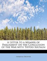 A Letter to a Member of Parliament on the Conclusion of the War with Tippoo Sultaun 0530748908 Book Cover