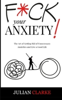 F*ck Your Anxiety!: The Art of Getting Rid of Unnecessary Anxieties and Live a Good Life 180154879X Book Cover