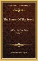 The Prayer of the Sword: A Play in Five Acts 0548888205 Book Cover