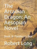 The Arcadian Dragon: An Aesopian Novel: Book III Pandora's Box B08T48HLK3 Book Cover